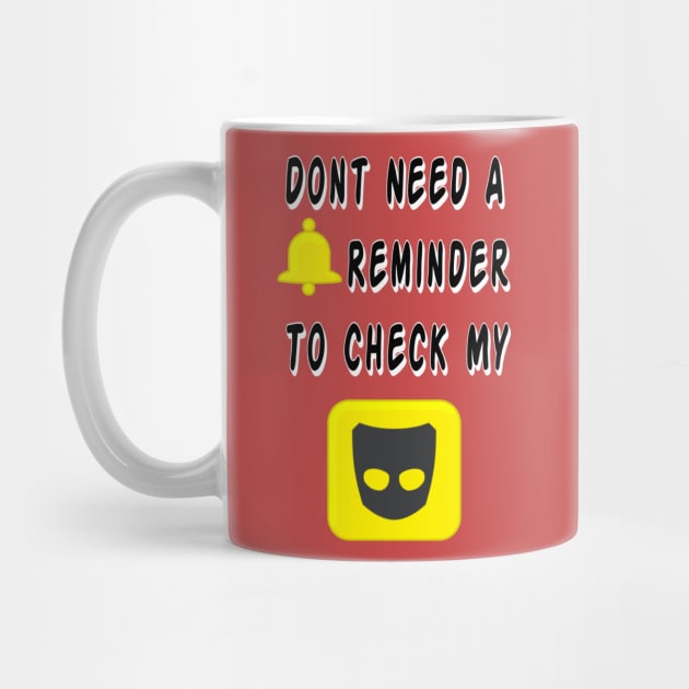 DON'T NEED A REMINDER! (TO CHECK GRINDR) by Madam Roast Beef